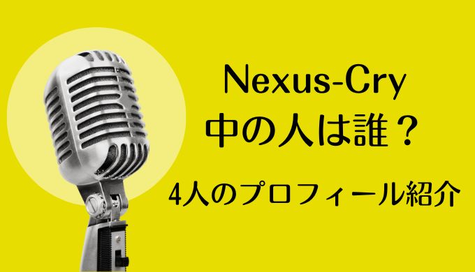 Nexus-Cry(ネクサスクライ)中の人は誰？プロフィールを紹介！