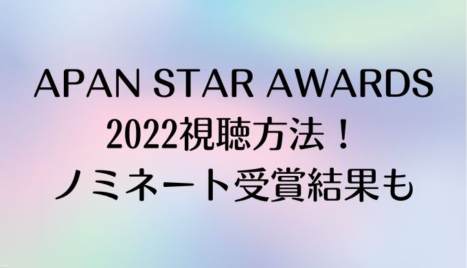 APAN STAR AWARDS2022視聴方法！ノミネート受賞結果も